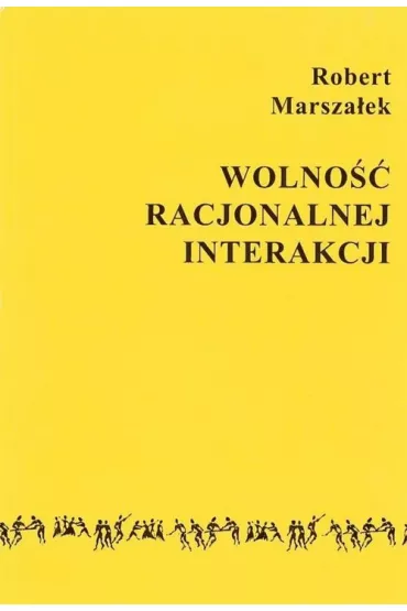 Wolno�� racjonalnej interakcji - Robert Marsza�ek