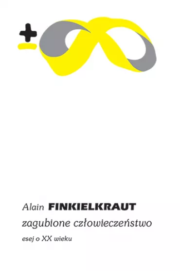 Zagubione czowieczestwo. Esej o XX wieku - Alain Finkielkraut