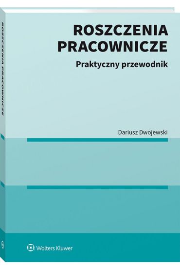 Roszczenia pracownicze. Praktyczny przewodnik