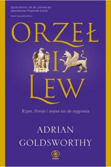 Orze� i lew. Rzym, Persja i wojna nie do wygrania - Adrian Goldsworthy