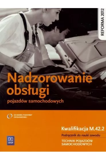 Nadzorowanie obs�ugi pojazd�w samochodowych. Kwalifikacja M.42.2. Podr�cznik do nauki zawodu. Technik pojazd�w samochodowych - Stanis�aw Kowalczyk