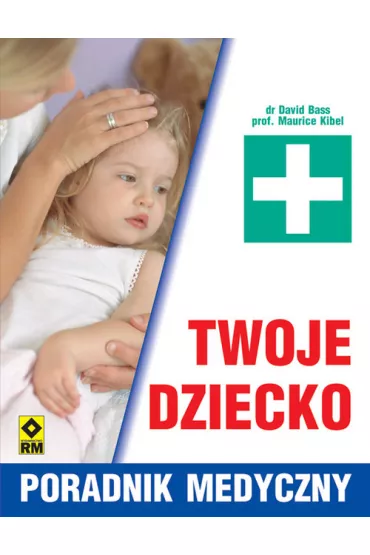 Twoje dziecko. Poradnik medyczny - David Bass, Maurice Kibel