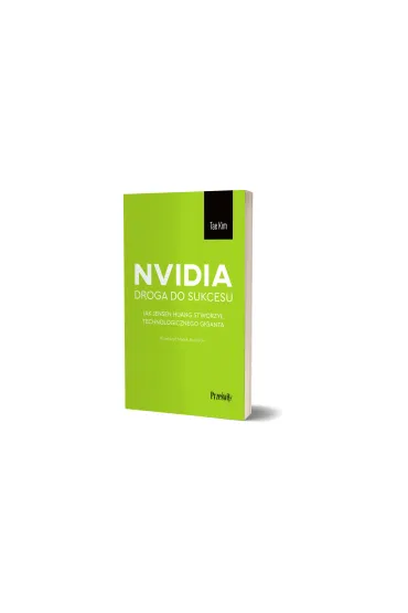 Nvidia - droga do sukcesu. Jak Jensen Huang stworzy� technologicznego giganta - Kim Tae