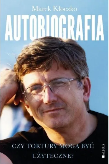 Czy tortury mog� by� u�yteczne? Autobiografia - Marek  K�oczko