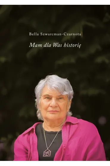 Mam dla Was histori� - Bella Szwarcman-Czarnota