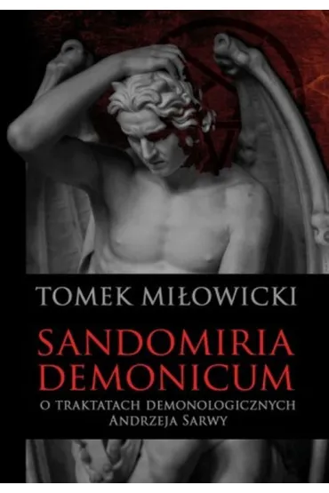 Sandomiria Demonicum. O traktatach demonologicznych Andrzeja Sarwy - Tomek Mi�owicki