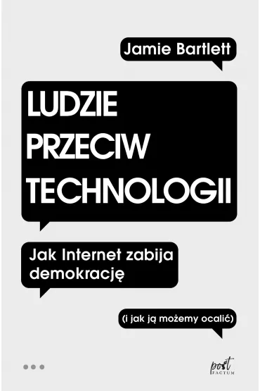 Ludzie przeciw technologii. Jak internet zabija demokracj� (i jak j� mo�emy ocali�) - Jamie  Bartlett