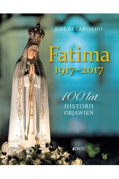 Fatima 1917-2017. 100 lat historii objawie