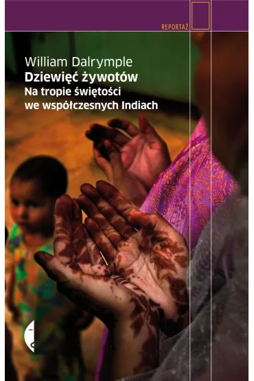 Dziewi�� �ywot�w. Na tropie �wi�to�ci we wsp�czesnych Indiach - William Dalrymple