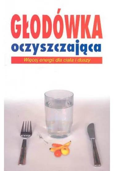 G�od�wka oczyszczaj�ca Wi�cej energii dla cia�a i duszy