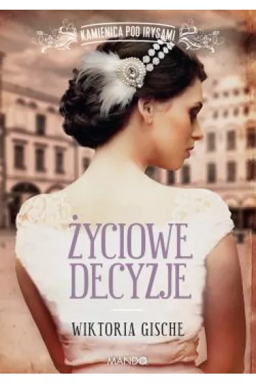 �yciowe decyzje. Kamienica pod Irysami. Tom 3 - Wiktoria  Gische