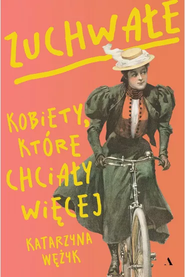 Zuchwae. Kobiety, ktre chciay wicej - Katarzyna Wyk