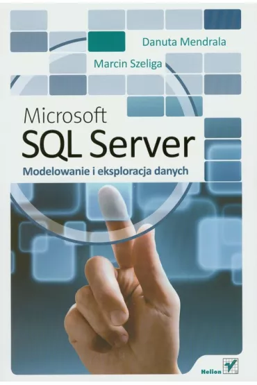 Microsoft SQL Server. Modelowanie i eksploracja danych - Danuta Mendrala, Marcin Szeliga