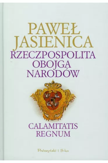 Rzeczpospolita obojga narod�w. Calamitatis regnum. tom II - Pawe� Jasienica