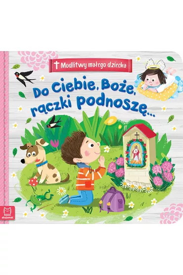 Modlitwy ma�ego dziecka. Do Ciebie, Bo�e, r�czki podnosz�...