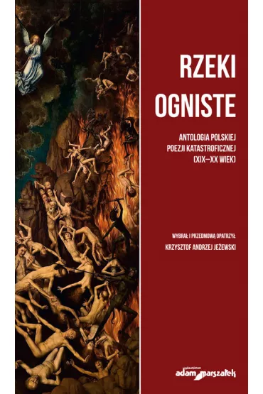 Rzeki ogniste. Antologia polskiej poezj katastroficznej (XIX-XX wiek) - Krzysztof Andrzej Je�ewski