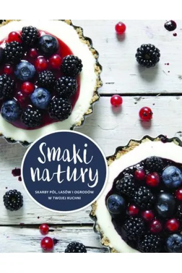 Smaki natury. Skarby p�l, las�w i ogrod�w w twojej kuchni