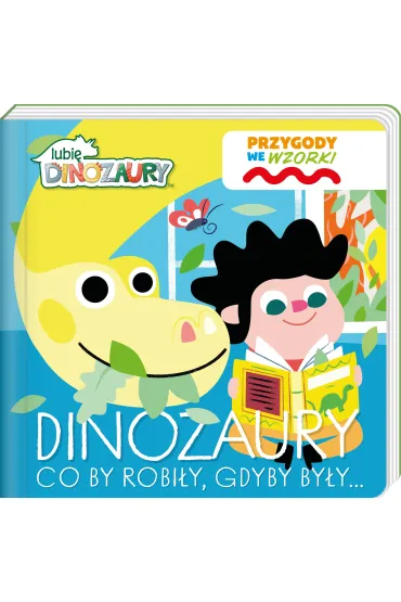 Dinozaury co by robi�y, gdyby by�y&hellip;. Lubi� Dinozaury. Przygody we wzorki