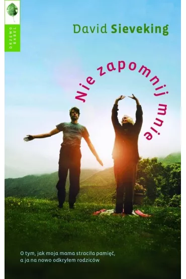 Nie zapomnij mnie. O tym, jak moja matka straci�a pami��, a ja na nowo odkry�em swoich rodzic�w - David Sieveking