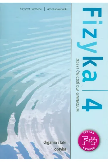 Fizyka z plusem 4. Zeszyt �wicze�. Drgania i fale Optyka. Gimnazjum - Artur Ludwikowski, Krzysztof Horodecki