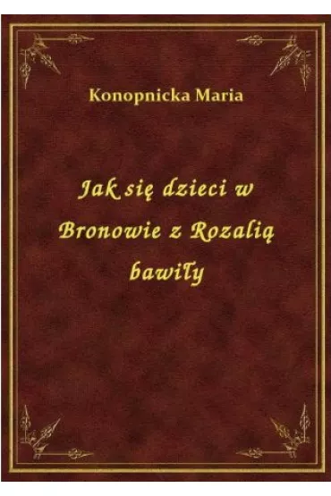 Jak si� dzieci w Bronowie z Rozali� bawi�y - Maria Konopnicka