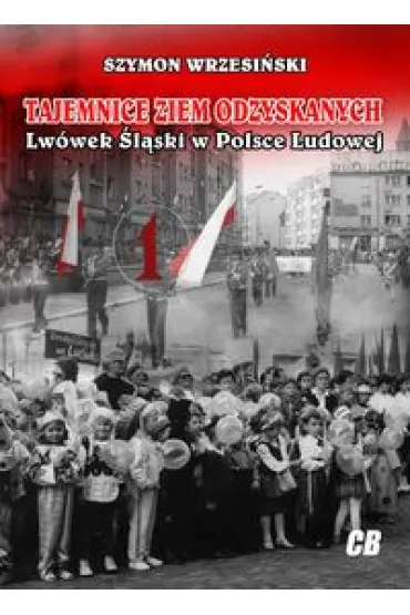 Tajemnice Ziem Odzyskanych Lw�wek �l�ski w Polsce Ludowej - Szymon Wrzesi�ski
