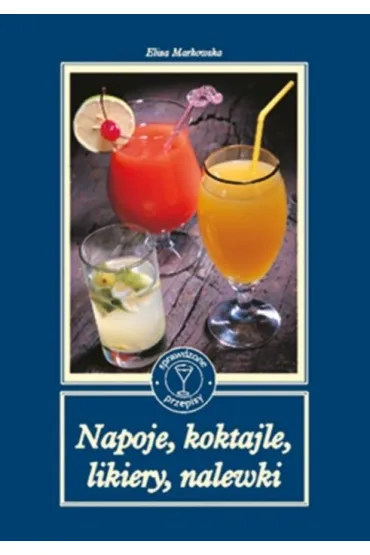 Napoje, koktajle, likiery, nalewki - Eliza Markowska