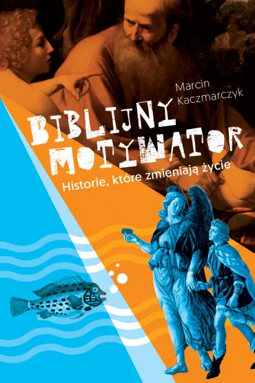Biblijny motywator. Historie, kt�re zmieniaj� �ycie - Marcin Kaczmarczyk