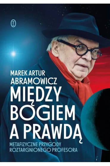 Mi�dzy Bogiem a prawd�. Metafizyczne przygody roztargnionego profesora - Marek Artur Abramowicz