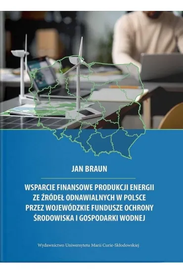Wsparcie finansowe produkcji energii ze �r�de� odnawialnych w Polsce przez wojew�dzkie fundusze ochrony �rodowiska i gospodarki wodnej - Jan  Braun