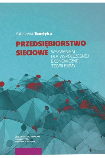 Przedsiębiorstwo sieciowe wyzwaniem dla współczesnej ekonomicznej teorii firmy