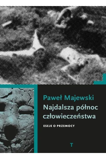 Najdalsza p�noc cz�owiecze�stwa. Eseje o przemocy - Pawe� Majewski