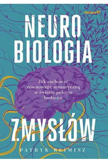 Neurobiologia zmys��w. Jak zachowa� r�wnowag� sensoryczn� w �wiecie pe�nym bod�c�w - Patryk  Reimisz