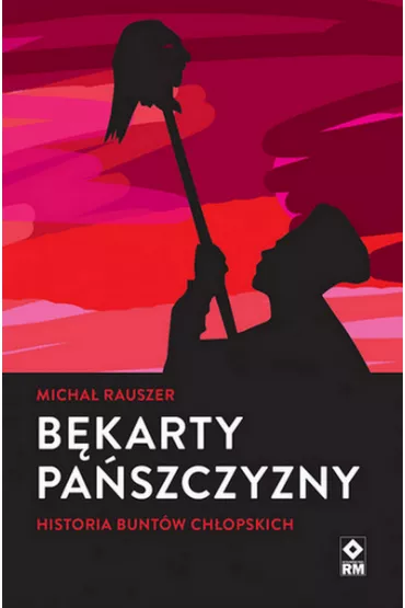 Bkarty paszczyzny. Historia buntw chopskich - Micha Rauszer