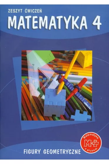 Matematyka z plusem 4. Zeszyt �wicze�. Figury geometryczne - Piotr Zarzycki