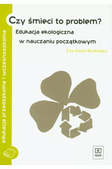 Czy �mieci to problem? Edukacja ekologiczna w nauczaniu pocz�tkowym - Ewa Kiezik-Kordzi�ska