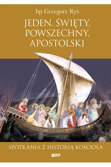 Jeden, �wi�ty, powszechny, apostolski. Spotkania z histori� Ko�cio�a - Grzegorz Ry�