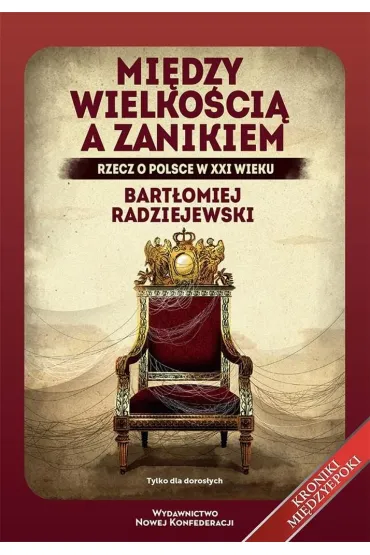Mi�dzy wielko�ci� a zanikiem. Rzecz o Polsce w XXI wieku - Bart�omiej Radziejewski