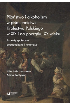 Pijastwo i alkoholizm w pimiennictwie Krlestwa Polskiego w XIX i na pocztku XX wieku