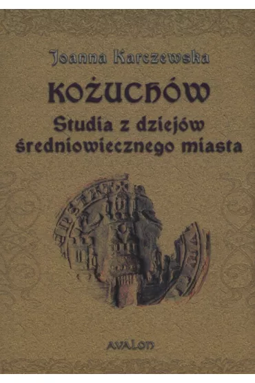 Ko�uch�w Studia z dziej�w �redniowiecznego miasta - Joanna Karczewska