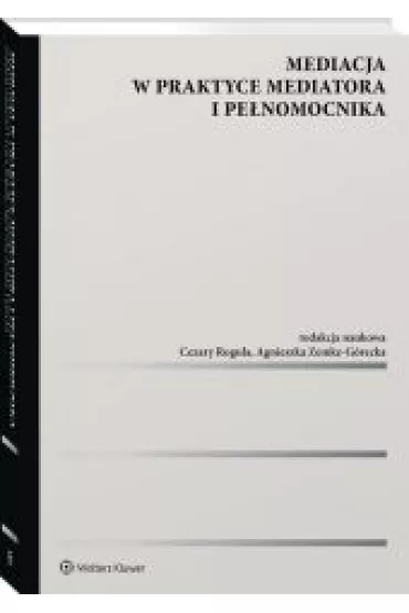 Mediacja w praktyce mediatora i pe�nomocnika - Agnieszka Zemke-G�recka, Cezary Rogula