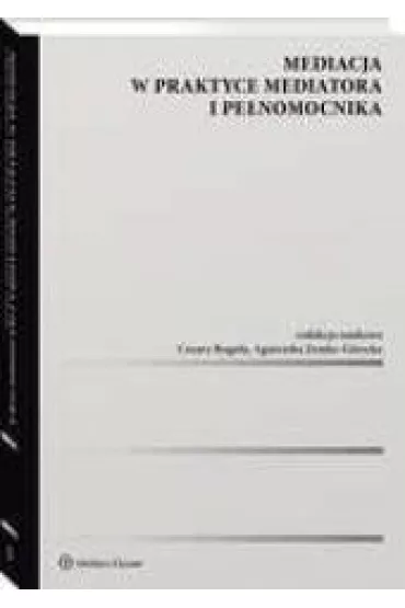 Mediacja w praktyce mediatora i pe�nomocnika - Agnieszka Zemke-G�recka, Cezary Rogula