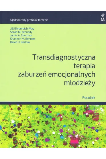 Transdiagnostyczna terapia zaburze� emocjonalnych m�odzie�y. Poradnik
