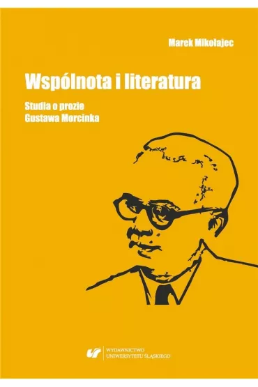 Wsp�lnota i literatura. Studia o prozie G.Morcinka - Marek Miko�ajec