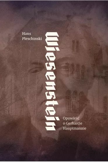 Wiesenstein. Opowie�� o Gerharcie Hauptmannie - Hans Pleschinski