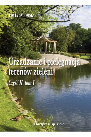 Urz�dzanie i piel�gnacja teren�w zieleni. Cz. II, tom I - Edyta Gadomska
