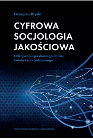 Cyfrowa socjologia jako�ciowa. Odkrywanie j�zykowego obrazu �wiata �ycia codziennego - Grzegorz Bryda