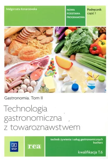 Technologia gastronomiczna z towaroznawstwem. Cz�� 1. Gastronomia Tom II. Podr�cznik do nauki zawodu technik �ywienia i us�ug gastronomicznych, kucharz. Kwalifikacja T.6 - Ma�gorzata Konarzewska