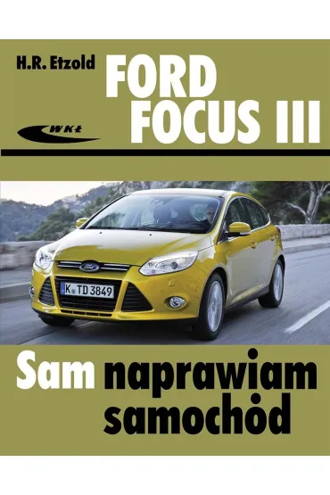 Ford Focus III od kwietnia 2011 Sam naprawiam samoch�d - Hans-Rdiger Etzold