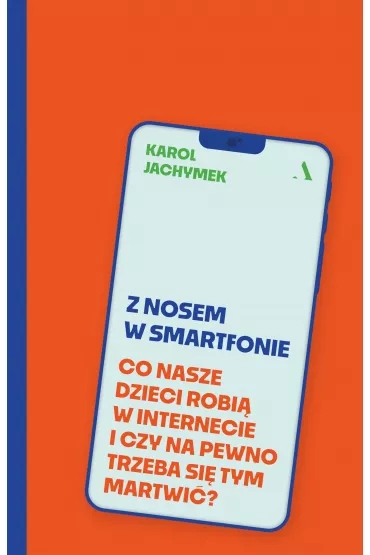 Z nosem w smartfonie. Co nasze dzieci robi� w internecie i czy na pewno trzeba si� tym martwi�? - Karol Jachymek